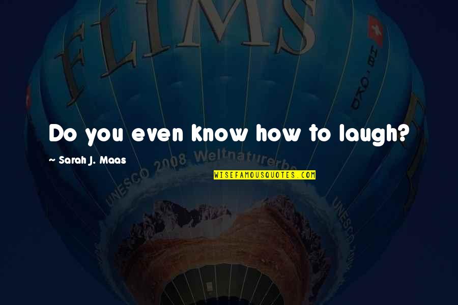 The Battle Of Agincourt Quotes By Sarah J. Maas: Do you even know how to laugh? The Battle Of Agincourt Quotes By Sarah J. Maas: Do you even know how to laugh?