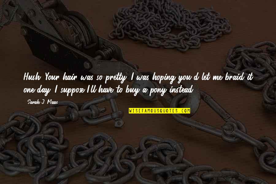 The Battle Of Chattanooga Quotes By Sarah J. Maas: Hush. Your hair was so pretty. I was The Battle Of Chattanooga Quotes By Sarah J. Maas: Hush. Your hair was so pretty. I was