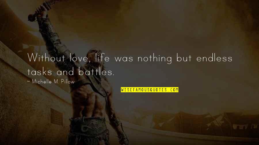 The Battle Of Life Quote Quotes By Michelle M. Pillow: Without love, life was nothing but endless tasks