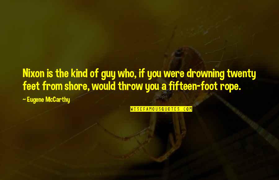 The Battle Of Long Island Quotes By Eugene McCarthy: Nixon is the kind of guy who, if The Battle Of Long Island Quotes By Eugene McCarthy: Nixon is the kind of guy who, if