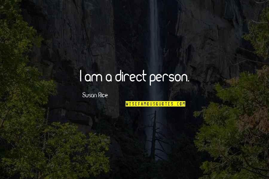 The Battle Of San Jacinto Quotes By Susan Rice: I am a direct person. The Battle Of San Jacinto Quotes By Susan Rice: I am a direct person.