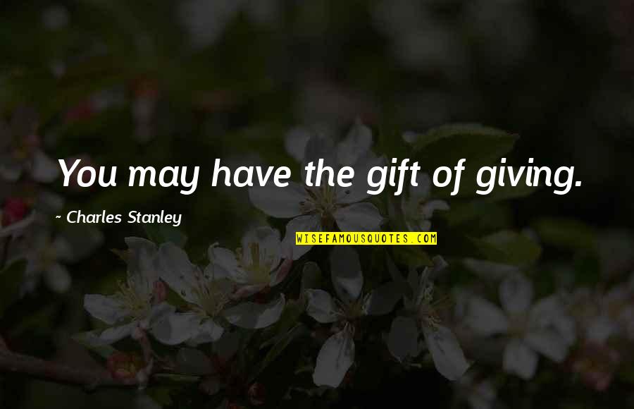 The Battle Of The Atlantic Quotes By Charles Stanley: You may have the gift of giving.