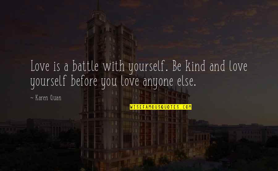 The Battle Within Yourself Quotes By Karen Quan: Love is a battle with yourself. Be kind