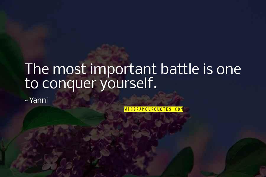 The Battle Within Yourself Quotes By Yanni: The most important battle is one to conquer