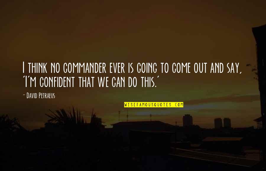 The Bay Area From Rap Quotes By David Petraeus: I think no commander ever is going to The Bay Area From Rap Quotes By David Petraeus: I think no commander ever is going to