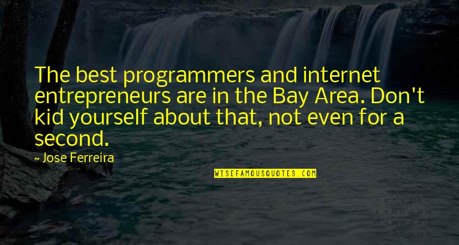 The Bay Area Quotes By Jose Ferreira: The best programmers and internet entrepreneurs are in