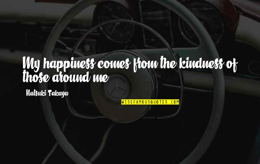 The Bay Area Quotes By Natsuki Takaya: My happiness comes from the kindness of those