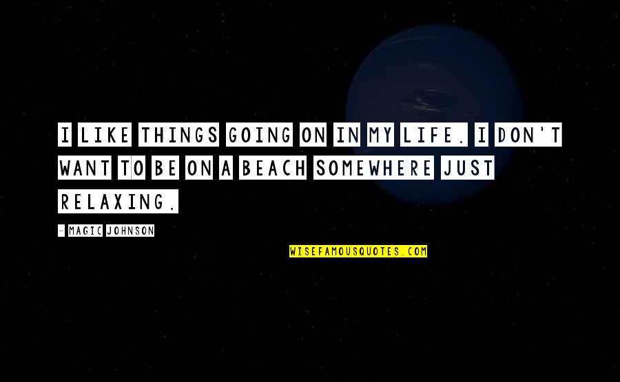 The Beach And Life Quotes By Magic Johnson: I like things going on in my life.