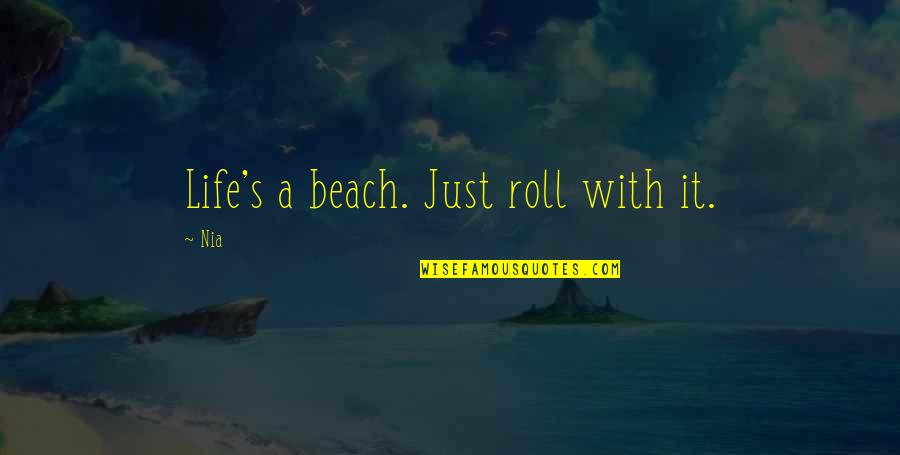 The Beach And Life Quotes By Nia: Life's a beach. Just roll with it.
