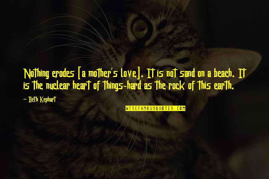 The Beach And Sand Quotes By Beth Kephart: Nothing erodes [a mother's love]. It is not