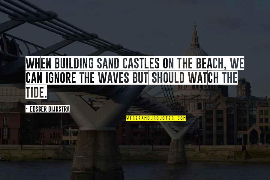 The Beach And Sand Quotes By Edsger Dijkstra: When building sand castles on the beach, we The Beach And Sand Quotes By Edsger Dijkstra: When building sand castles on the beach, we