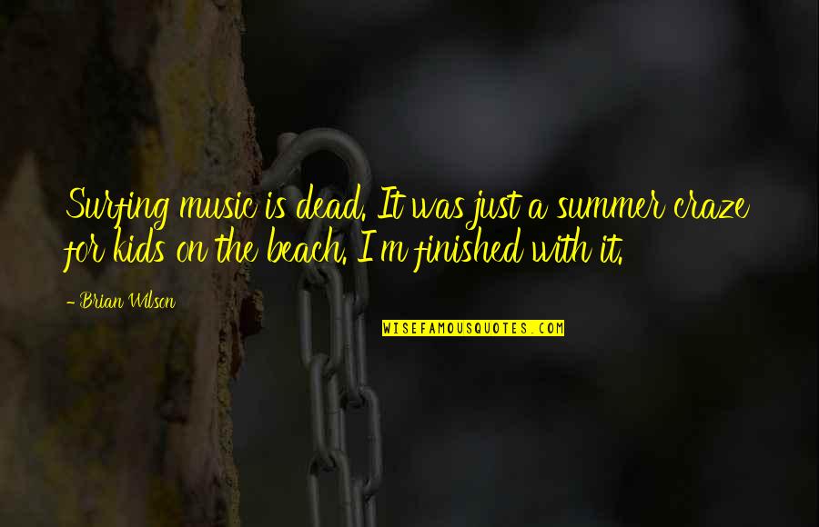 The Beach And Summer Quotes By Brian Wilson: Surfing music is dead. It was just a