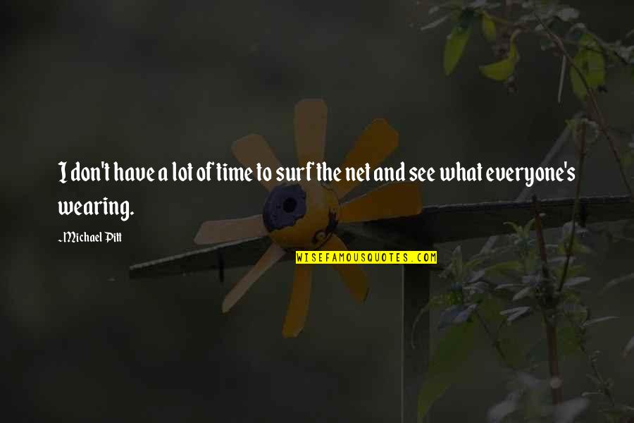 The Beach And Surfing Quotes By Michael Pitt: I don't have a lot of time to