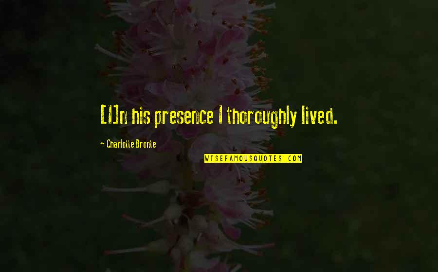 The Beach And Water Quotes By Charlotte Bronte: [I]n his presence I thoroughly lived.