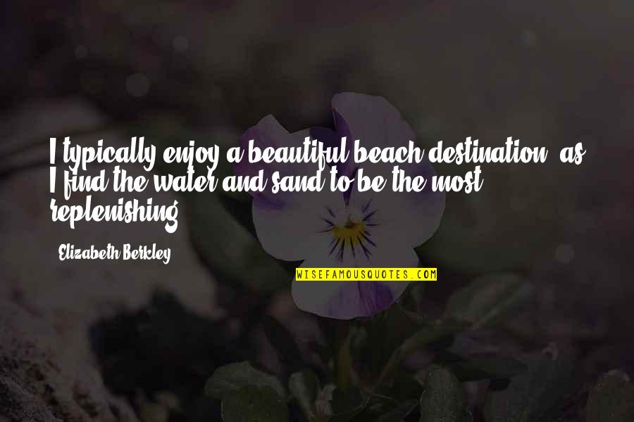 The Beach And Water Quotes By Elizabeth Berkley: I typically enjoy a beautiful beach destination, as