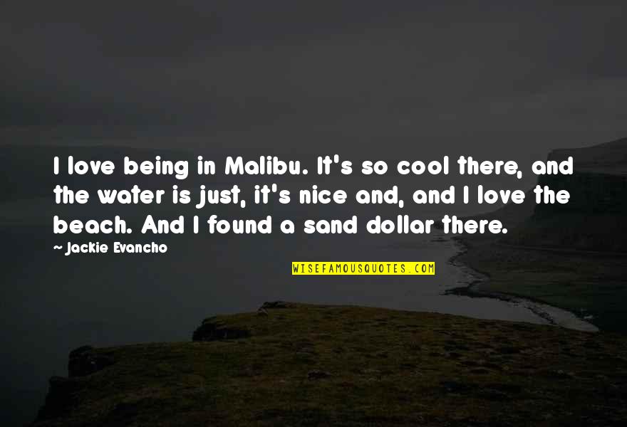The Beach And Water Quotes By Jackie Evancho: I love being in Malibu. It's so cool