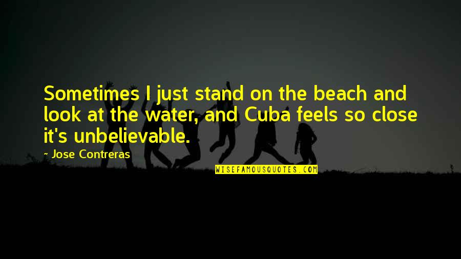 The Beach And Water Quotes By Jose Contreras: Sometimes I just stand on the beach and