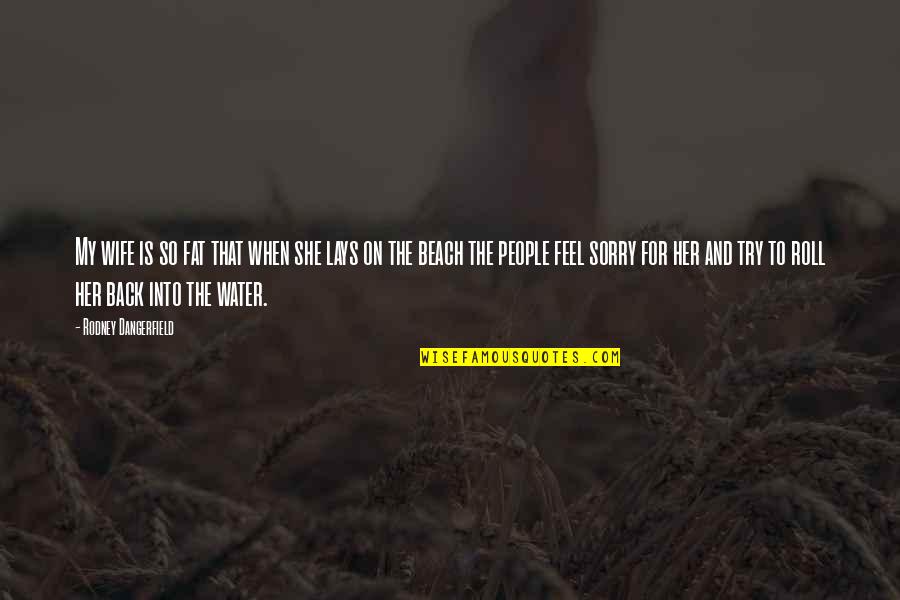 The Beach And Water Quotes By Rodney Dangerfield: My wife is so fat that when she
