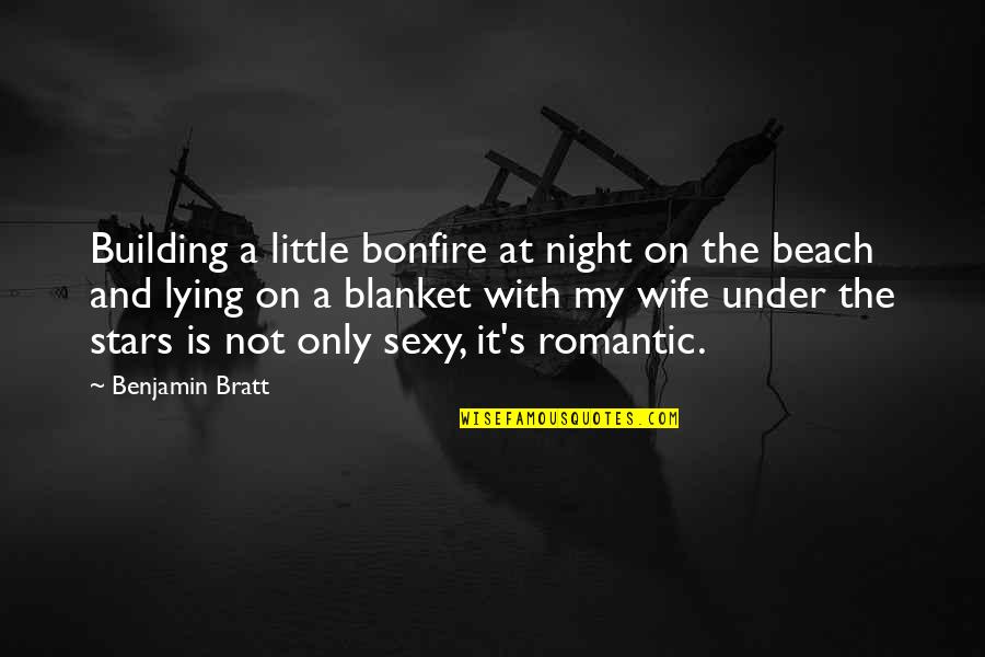 The Beach At Night Quotes By Benjamin Bratt: Building a little bonfire at night on the