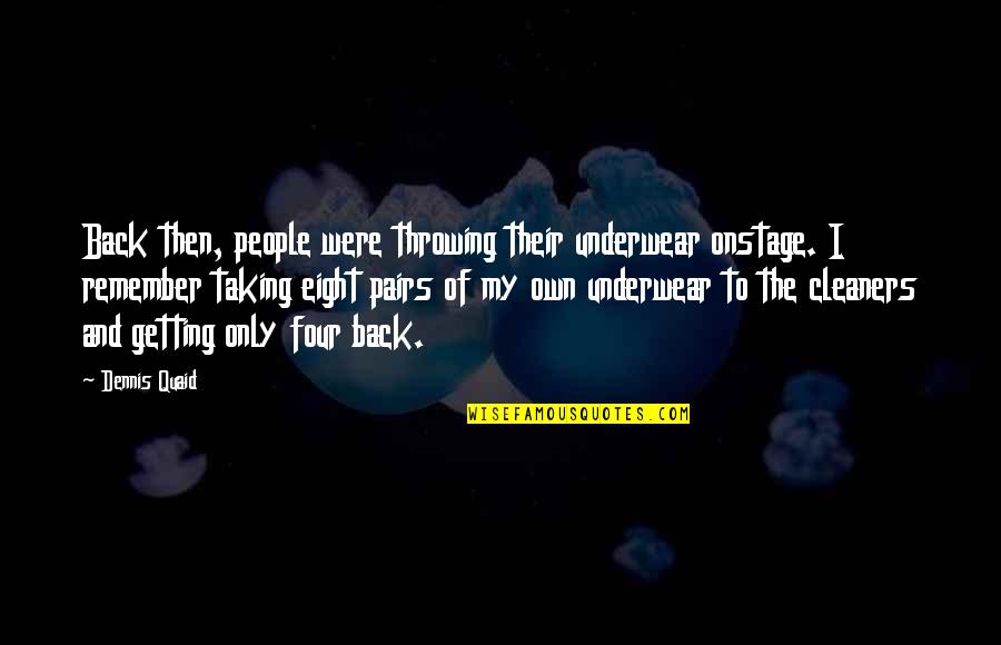 The Beach From Songs Quotes By Dennis Quaid: Back then, people were throwing their underwear onstage. The Beach From Songs Quotes By Dennis Quaid: Back then, people were throwing their underwear onstage.