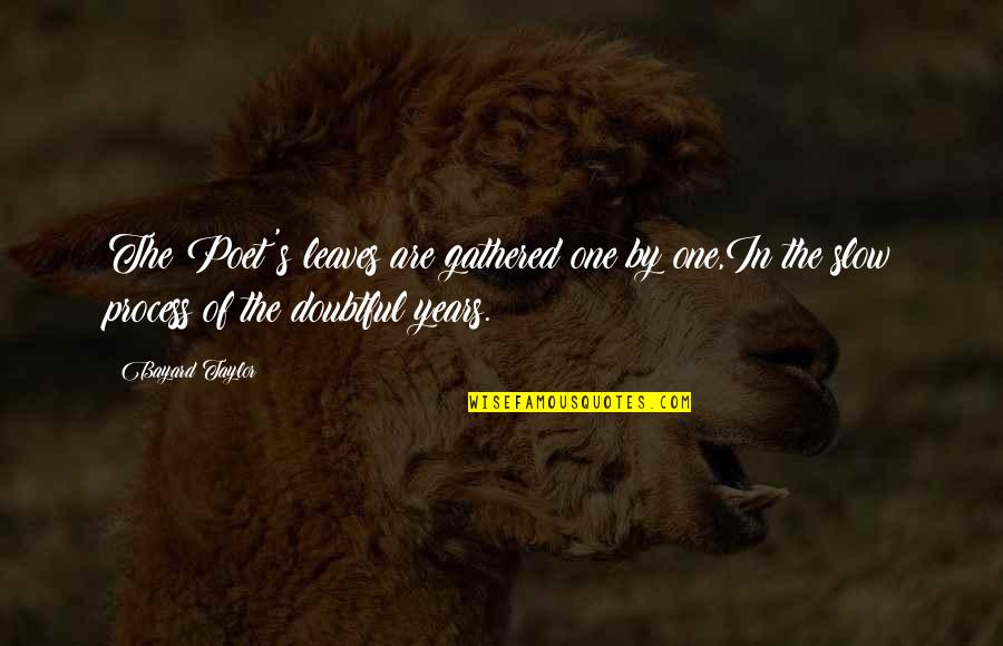 The Beach Goodreads Quotes By Bayard Taylor: The Poet's leaves are gathered one by one,In The Beach Goodreads Quotes By Bayard Taylor: The Poet's leaves are gathered one by one,In