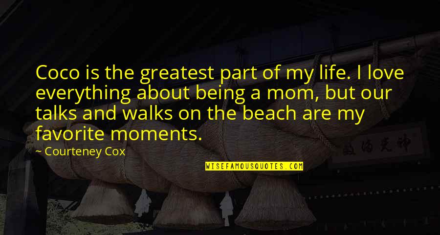 The Beach Life Quotes By Courteney Cox: Coco is the greatest part of my life.