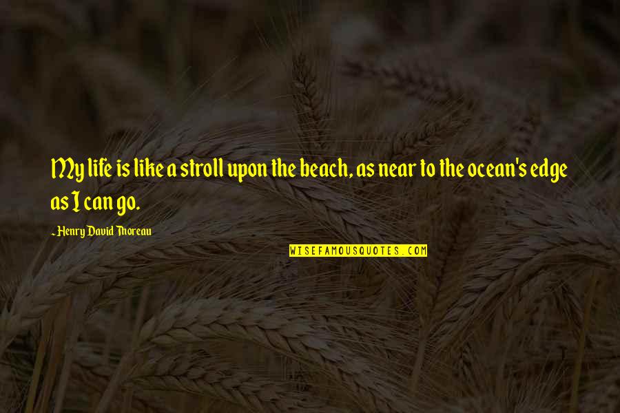 The Beach Life Quotes By Henry David Thoreau: My life is like a stroll upon the