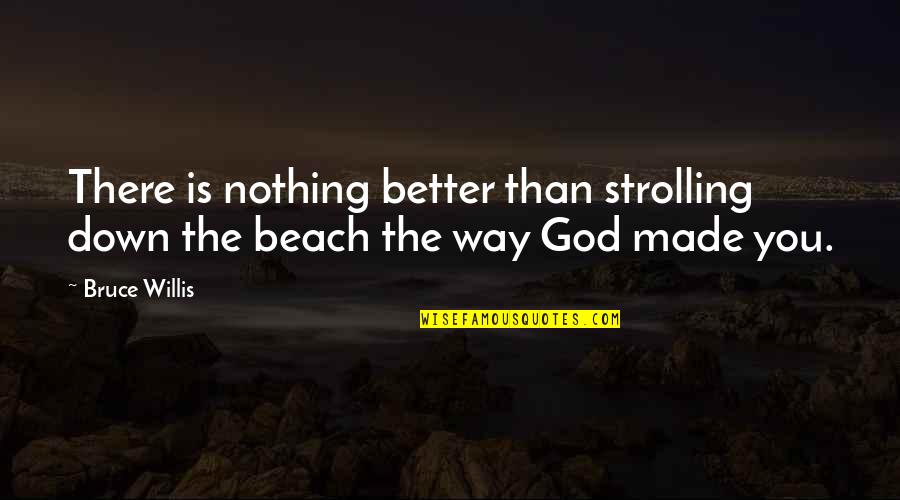 The Beach Quotes By Bruce Willis: There is nothing better than strolling down the