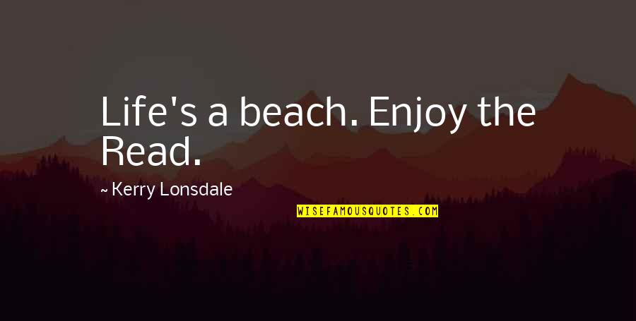 The Beach Quotes By Kerry Lonsdale: Life's a beach. Enjoy the Read.