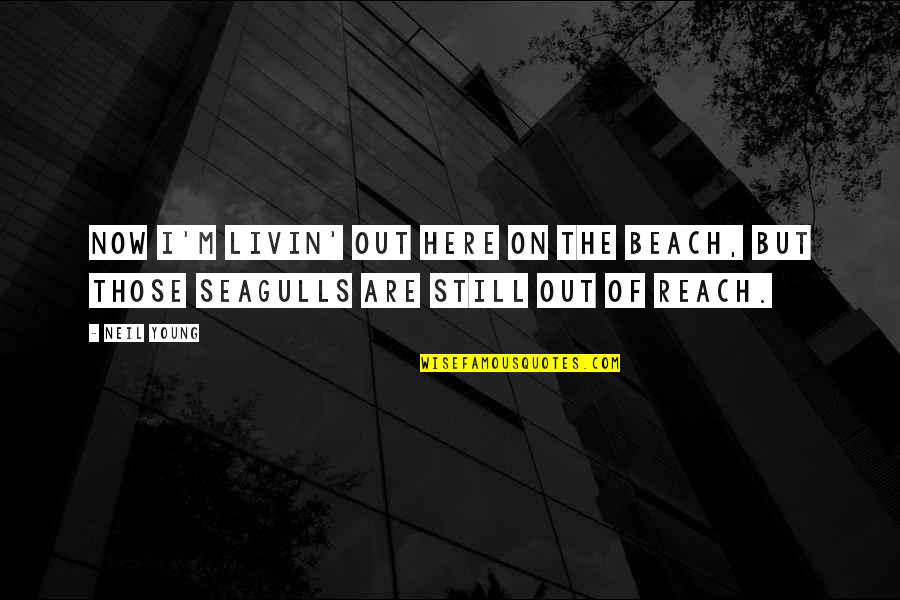 The Beach Quotes By Neil Young: Now I'm livin' out here on the beach,