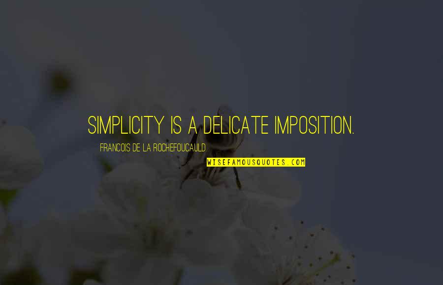 The Bean Field Quotes By Francois De La Rochefoucauld: Simplicity is a delicate imposition.