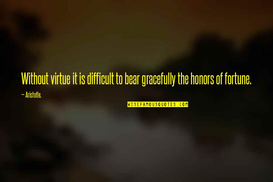 The Bear Quotes By Aristotle.: Without virtue it is difficult to bear gracefully