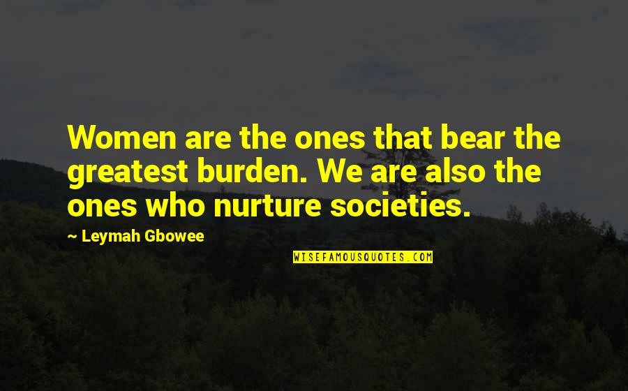The Bear Quotes By Leymah Gbowee: Women are the ones that bear the greatest