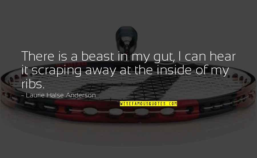 The Beast Inside Quotes By Laurie Halse Anderson: There is a beast in my gut, I