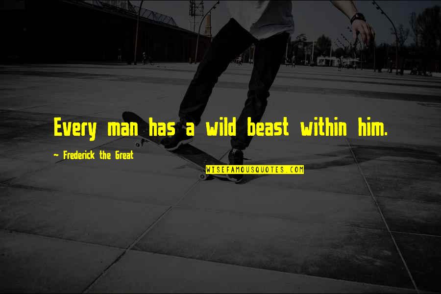 The Beast Within Quotes By Frederick The Great: Every man has a wild beast within him. The Beast Within Quotes By Frederick The Great: Every man has a wild beast within him.