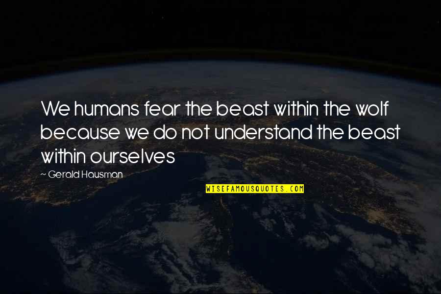 The Beast Within Quotes By Gerald Hausman: We humans fear the beast within the wolf The Beast Within Quotes By Gerald Hausman: We humans fear the beast within the wolf