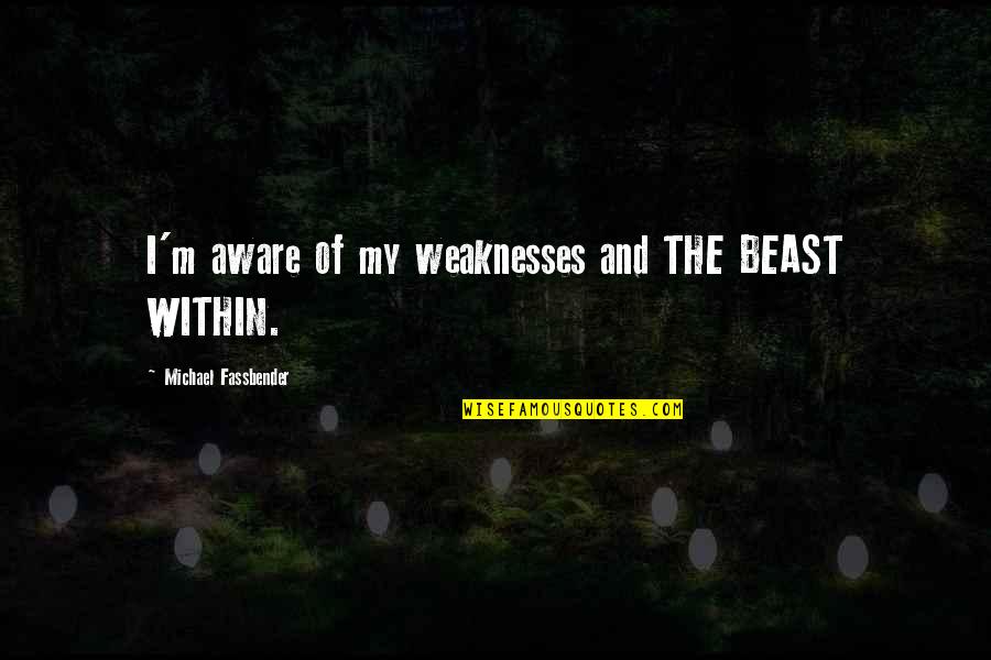 The Beast Within Quotes By Michael Fassbender: I'm aware of my weaknesses and THE BEAST The Beast Within Quotes By Michael Fassbender: I'm aware of my weaknesses and THE BEAST