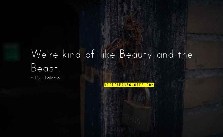 The Beast Within Quotes By R.J. Palacio: We're kind of like Beauty and the Beast.