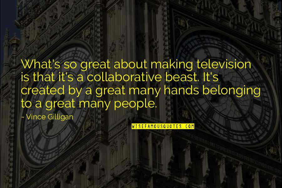 The Beast Within Quotes By Vince Gilligan: What's so great about making television is that