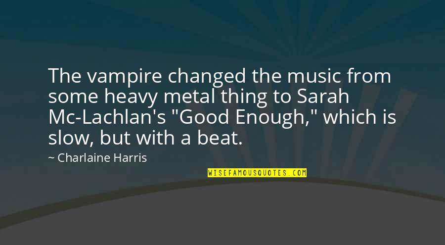 The Beat Of Music Quotes By Charlaine Harris: The vampire changed the music from some heavy