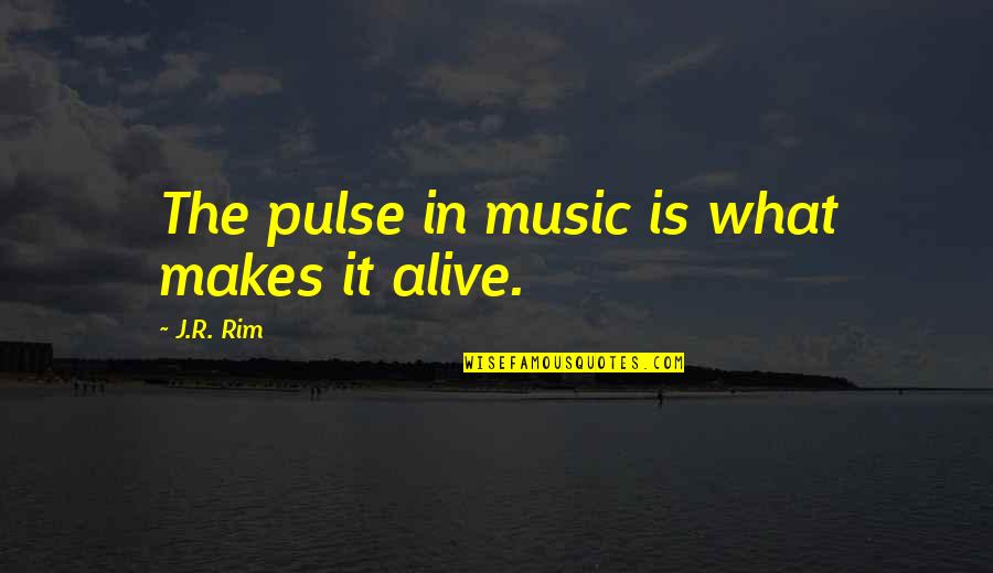 The Beat Of Music Quotes By J.R. Rim: The pulse in music is what makes it