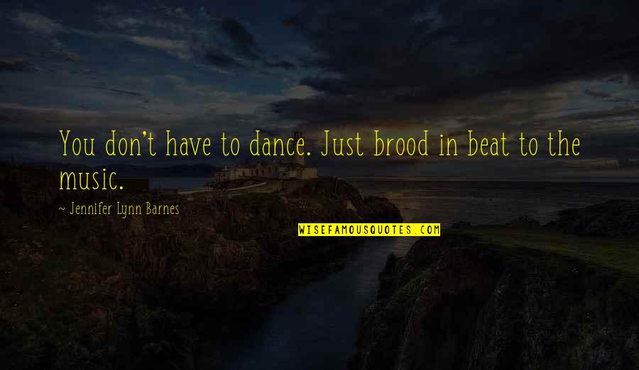 The Beat Of Music Quotes By Jennifer Lynn Barnes: You don't have to dance. Just brood in