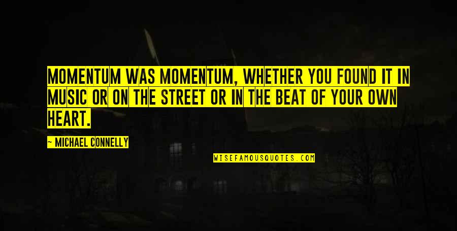 The Beat Of Music Quotes By Michael Connelly: Momentum was momentum, whether you found it in