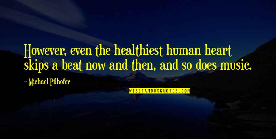 The Beat Of Music Quotes By Michael Pilhofer: However, even the healthiest human heart skips a