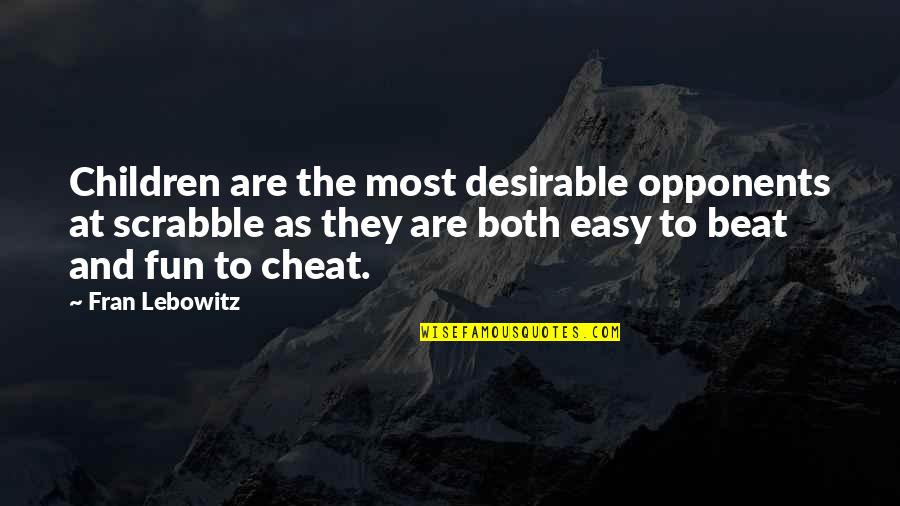The Beat Quotes By Fran Lebowitz: Children are the most desirable opponents at scrabble