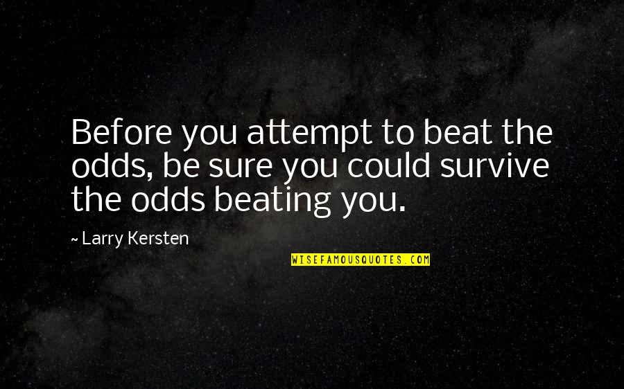 The Beat Quotes By Larry Kersten: Before you attempt to beat the odds, be