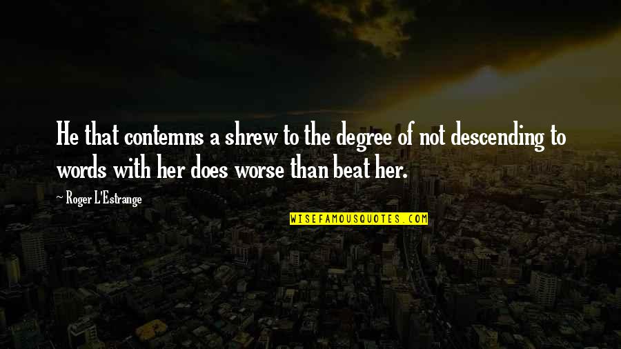 The Beat Quotes By Roger L'Estrange: He that contemns a shrew to the degree