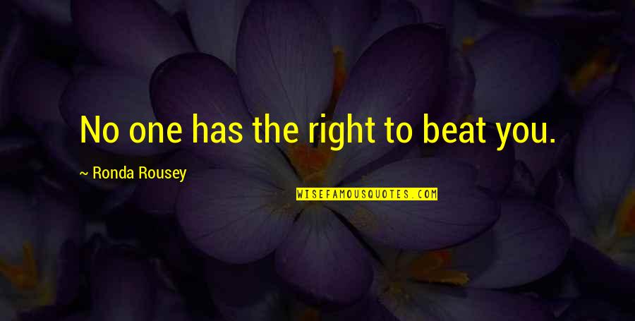 The Beat Quotes By Ronda Rousey: No one has the right to beat you.