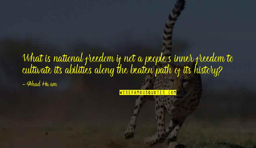 The Beaten Path Quotes By Ahad Ha'am: What is national freedom if not a people's