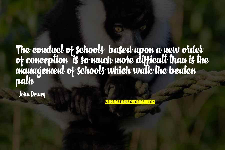 The Beaten Path Quotes By John Dewey: The conduct of schools, based upon a new